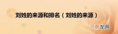 刘姓的来源 刘姓的来源和排名
