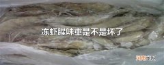 冻虾腥味重是不是坏了