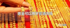 黄金可以用牙膏清洗吗