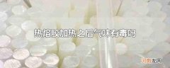 热熔胶加热之后气味有毒吗