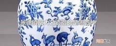 景德镇四大名瓷指的是哪四种