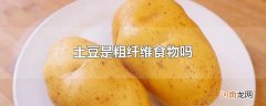 土豆是粗纤维食物吗