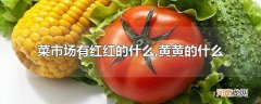 菜市场有红红的什么,黄黄的什么