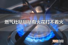 燃气灶哒哒哒有火花打不着火 如何保养燃气灶