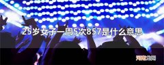 25岁女子一周5次857是什么意思