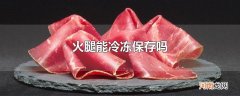 火腿能冷冻保存吗