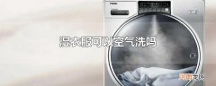 湿衣服可以空气洗吗