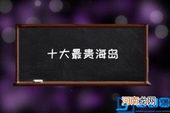 十大最贵海岛 世界岛屿排名？