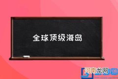 全球顶级海岛 世界十大海上岛国？
