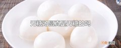 无糖汤圆真是无糖的吗