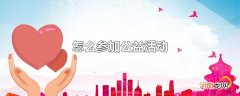 怎么参加公益活动