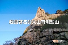 我国著名的大山有哪些山 泰山被称为五岳之首