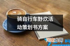 骑自行车野炊活动策划书方案 野炊策划书怎么写