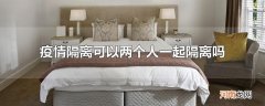 疫情隔离可以两个人一起隔离吗