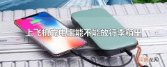 上飞机充电宝能不能放行李箱里