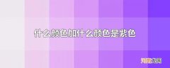 什么颜色加什么颜色是紫色