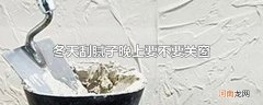冬天刮腻子晚上要不要关窗