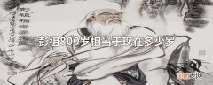 彭祖800岁相当于现在多少岁