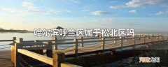 哈尔滨呼兰区属于松北区吗