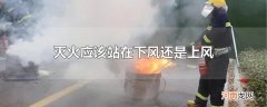 灭火应该站在下风还是上风