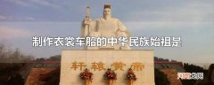 制作衣裳车船的中华民族始祖是