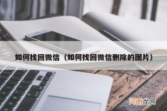 如何找回微信删除的图片 如何找回微信