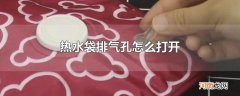 热水袋排气孔怎么打开