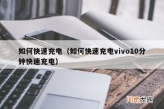 如何快速充电vivo10分钟快速充电 如何快速充电