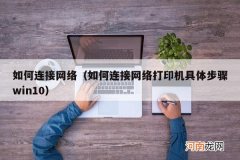 如何连接网络打印机具体步骤win10 如何连接网络