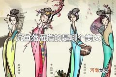 沉鱼落雁指的是哪个美女 沉鱼落雁指的是谁