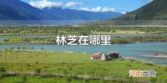 林芝在哪里 林芝属于哪里