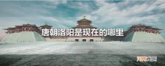 唐朝洛阳是现在的哪里