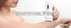 脱毛仪可以托运上飞机吗