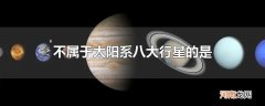 不属于太阳系八大行星的是