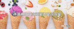 冰淇淋放在冷藏室还是冷冻室