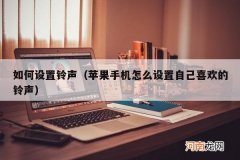 苹果手机怎么设置自己喜欢的铃声 如何设置铃声