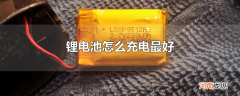 锂电池怎么充电最好