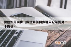 微信如何同步聊天记录到另一个微信 微信如何同步