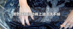 黑色纯棉运动裤上油渍洗不掉