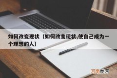 如何改变现状,使自己成为一个理想的人 如何改变现状