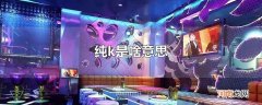 纯k是啥意思