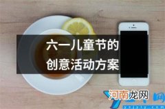 六一儿童节的创意活动方案 六一儿童节特色活动方案