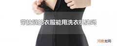 带拉链的衣服能用洗衣机洗吗