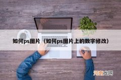 如何ps图片上的数字修改 如何ps图片
