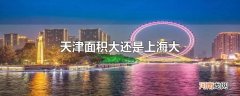 天津面积大还是上海大
