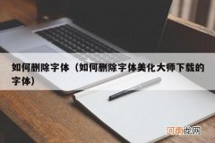 如何删除字体美化大师下载的字体 如何删除字体