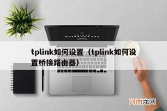 tplink如何设置桥接路由器 tplink如何设置