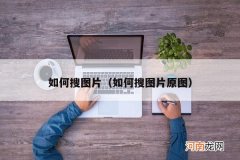 如何搜图片原图 如何搜图片