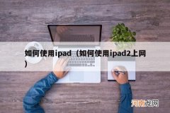 如何使用ipad2上网 如何使用ipad