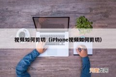 iPhone视频如何剪切 视频如何剪切
